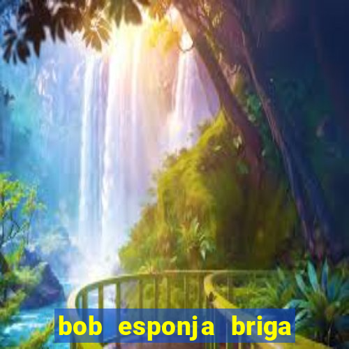 bob esponja briga nos corais